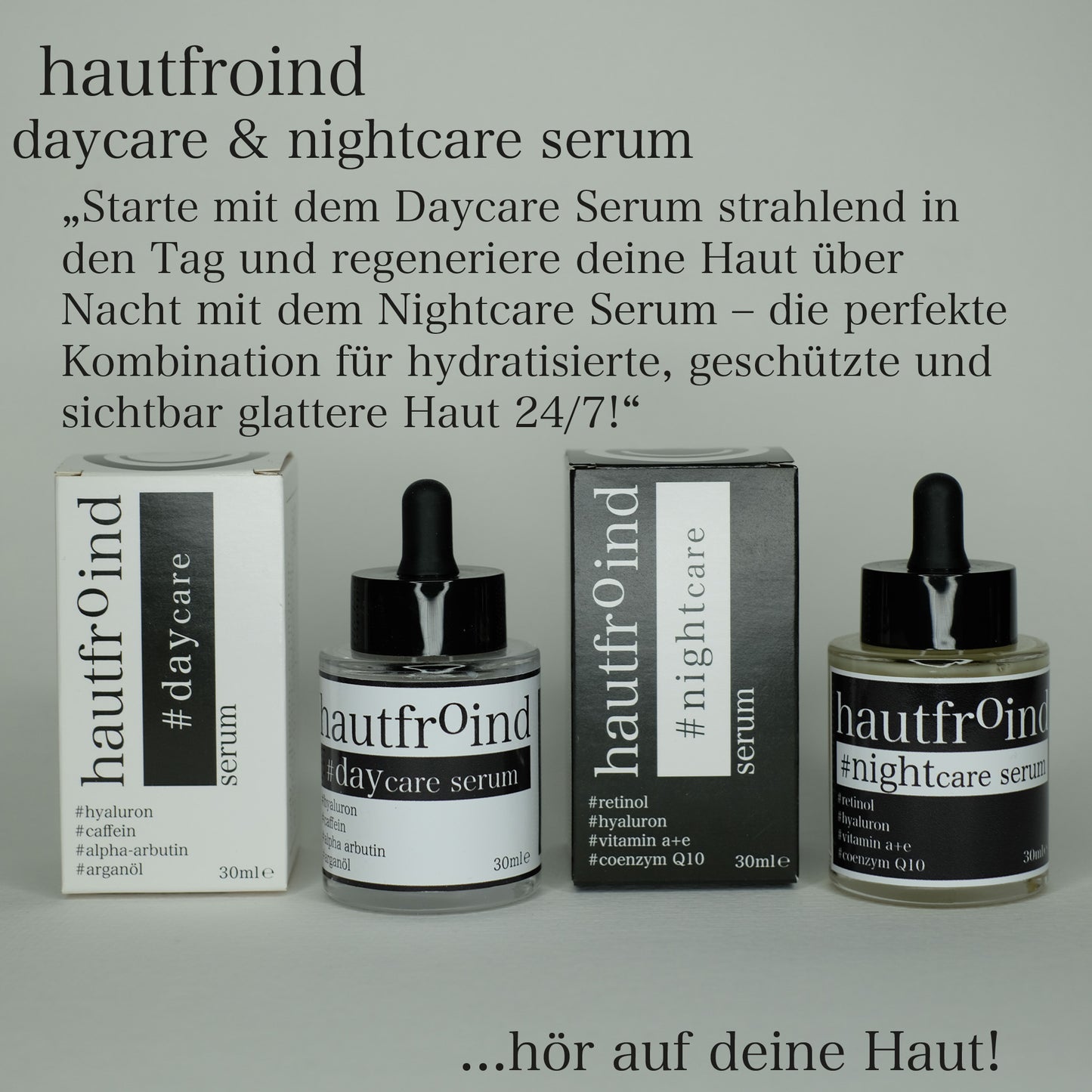 Hautfroind Daycare & Nightcare Seren – feuchtigkeitsspendende Hautpflege und Gesichtspflege für Tag & Nacht. Mit Hyaluronsäure, Retinol & Coenzym Q10 für Hydratation, Schutz & Regeneration. Fördert die Kollagenproduktion & sorgt für strahlende, glatte & gesunde Haut rund um die Uhr. Die Verpackungen von Hautfroind Daycare Serum und Hautfroind Nightcare Serum neben den Flaschen. Heller Hintergrund. Oberhalb der Seren ist Text angebracht. Starte mit daycare in den Tag und regeneriere über Nacht mit Nighcare.