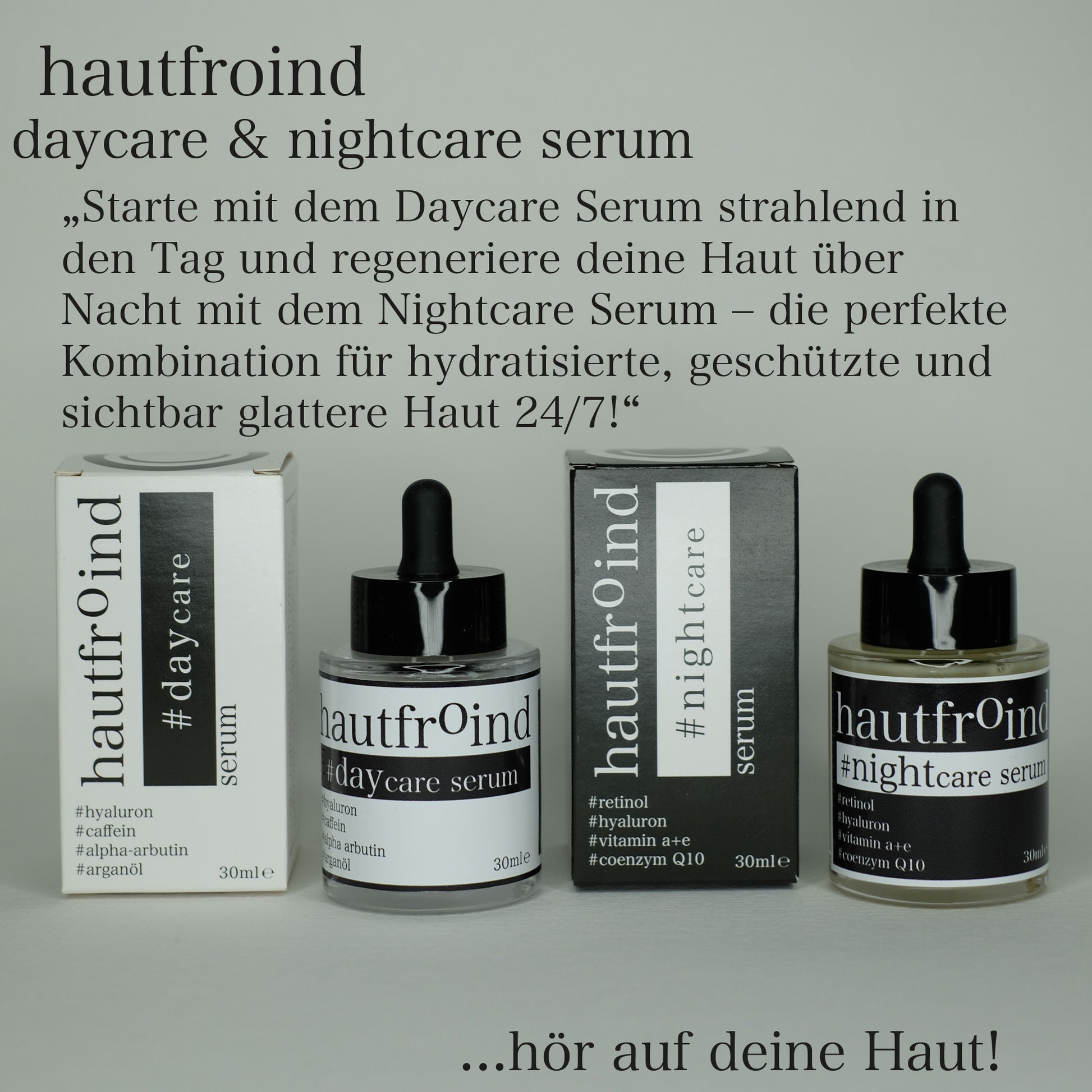 Hautfroind Daycare & Nightcare Seren – feuchtigkeitsspendende Hautpflege und Gesichtspflege für Tag & Nacht. Mit Hyaluronsäure, Retinol & Coenzym Q10 für Hydratation, Schutz & Regeneration. Fördert die Kollagenproduktion & sorgt für strahlende, glatte & gesunde Haut rund um die Uhr. Die Verpackungen von Hautfroind Daycare Serum und Hautfroind Nightcare Serum neben den Flaschen. Heller Hintergrund. Oberhalb der Seren ist Text angebracht. Starte mit daycare in den Tag und regeneriere über Nacht mit Nighcare.